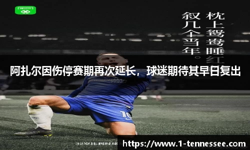 阿扎尔因伤停赛期再次延长，球迷期待其早日复出