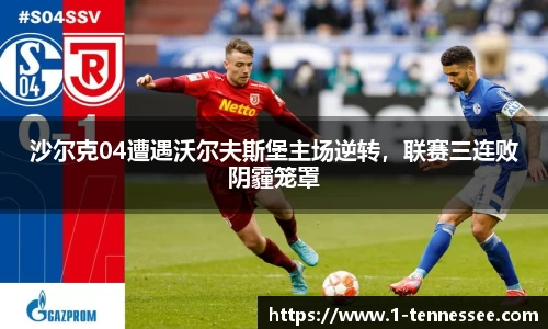 沙尔克04遭遇沃尔夫斯堡主场逆转，联赛三连败阴霾笼罩